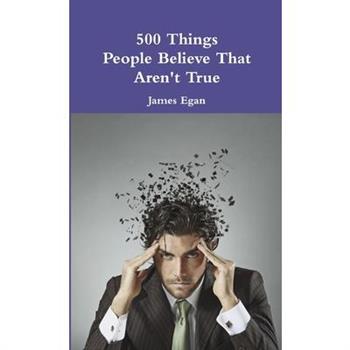 500 Things People Believe That Aren't True