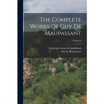 The Complete Works Of Guy De Maupassant; Volume 6