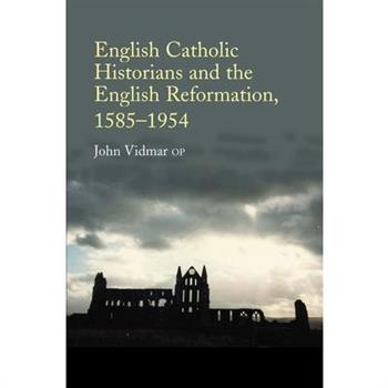 English Catholic Historians And The English Reformation, 1585-1954