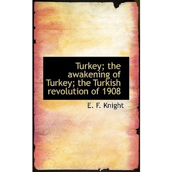Turkey; The Awakening of Turkey; The Turkish Revolution of 1908