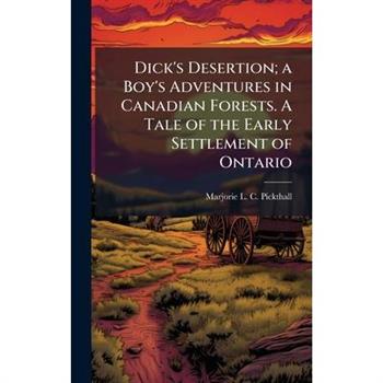 Dick's Desertion; a Boy's Adventures in Canadian Forests. A Tale of the Early Settlement of Ontario