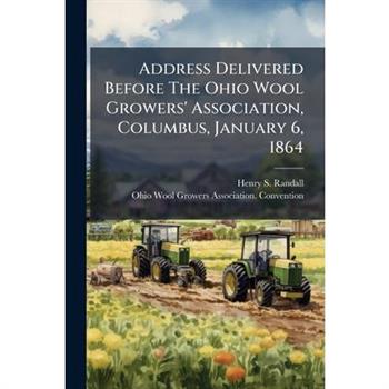 Address Delivered Before The Ohio Wool Growers' Association, Columbus, January 6, 1864
