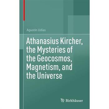 Athanasius Kircher, the Mysteries of the Geocosmos, Magnetism, and the Universe