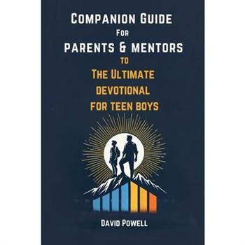 Companion Guide for Parents & Mentore to The Ultimate Devotional for Teen Boys