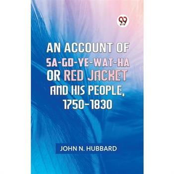 An Account Of Sa-Go-Ye-Wat-Ha Or Red Jacket And His People, 1750-1830
