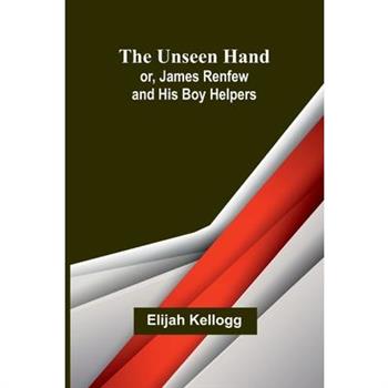 The Unseen Hand; or, James Renfew and His Boy Helpers