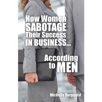 How Women Sabotage Their Success in Business...According to Men