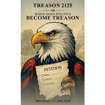 Treason 2125 Or When Does Politics Become Treason Treason 2125 Or When Does Politics Become Treason