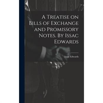 A Treatise on Bills of Exchange and Promissory Notes. By Issac Edwards