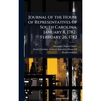 Journal of the House of Representatives of South Carolina. January 8, 1782-February 26, 1782