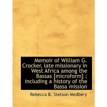Memoir of William G. Crocker, Late Missionary in West Africa Among the Bassas [Microform]