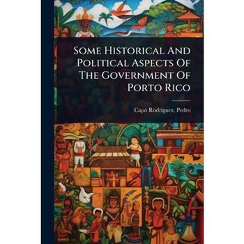 Some Historical And Political Aspects Of The Government Of Porto Rico