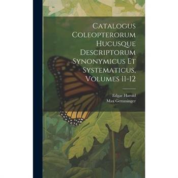 Catalogus Coleopterorum Hucusque Descriptorum Synonymicus Et Systematicus, Volumes 11-12