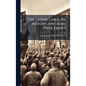 The Union Label; its History and Aims; Prize Essays