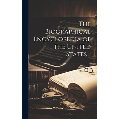 The Biographical Encyclopedia of the United States ..