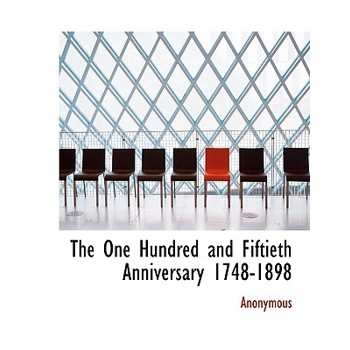 The One Hundred and Fiftieth Anniversary 1748-1898