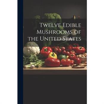 Twelve Edible Mushrooms of the United States