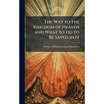 The Way to the Kingdom of Heaven and What to Do to Be Saved in It