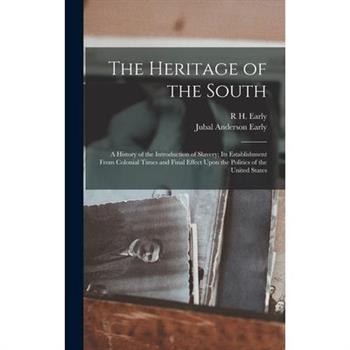 The Heritage of the South; a History of the Introduction of Slavery; its Establishment From Colonial Times and Final Effect Upon the Politics of the United States