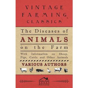The Diseases of Animals on the Farm - With Information on Sheep, Pigs, Cattle and Other Animals