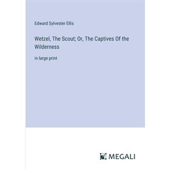 Wetzel, The Scout; Or, The Captives Of the Wilderness