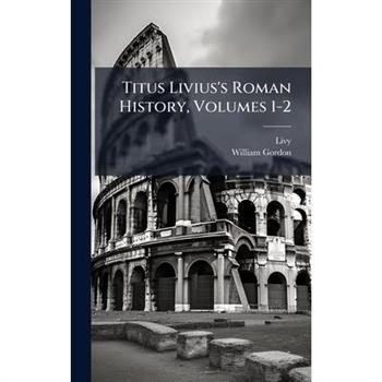 Titus Livius's Roman History, Volumes 1-2
