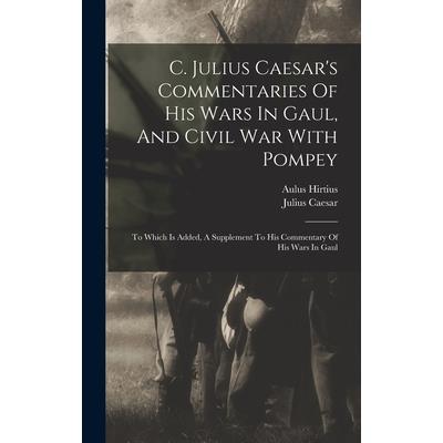 C. Julius Caesar’s Commentaries Of His Wars In Gaul, And Civil War With Pompey