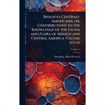 Biologia Centrali-Americana, or, Contributions to the Knowledge of the Fauna and Flora of Mexico and Central America Volume Atlas