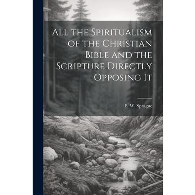 All the Spiritualism of the Christian Bible and the Scripture Directly Opposing It