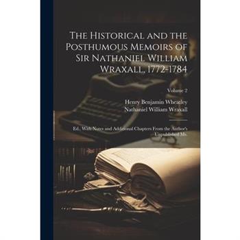 The Historical and the Posthumous Memoirs of Sir Nathaniel William Wraxall, 1772-1784; Ed., With Notes and Additional Chapters From the Author's Unpublished Ms.; Volume 2