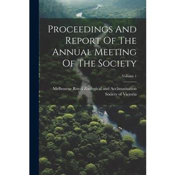 Proceedings And Report Of The Annual Meeting Of The Society; Volume 1