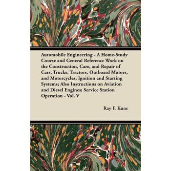 Automobile Engineering - A Home-Study Course and General Reference Work on the Construction, Care, and Repair of Cars, Trucks, Tractors, Outboard Motors, and Motorcycles; Ignition and Starting Systems