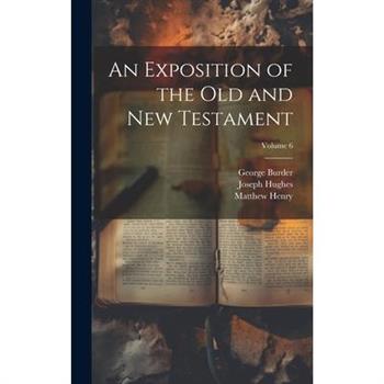 An Exposition of the Old and New Testament; Volume 6