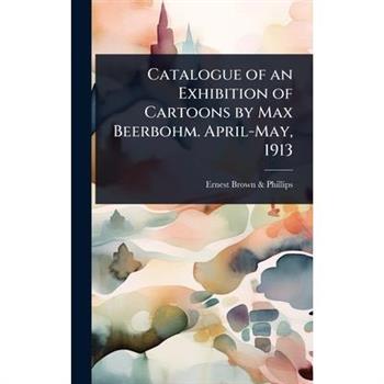 Catalogue of an Exhibition of Cartoons by Max Beerbohm. April-May, 1913