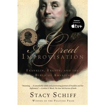 Great Improvisation: Franklin, France, and the Birth of America