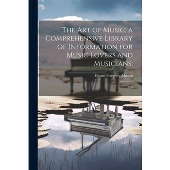 The art of Music; a Comprehensive Library of Information for Music Lovers and Musicians;