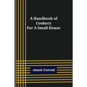 A Handbook of Cookery for a Small House