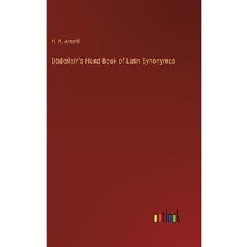 D繹derlein's Hand-Book of Latin Synonymes