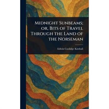 Midnight Sunbeams; or, Bits of Travel Through the Land of the Norseman