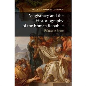 Magistracy and the Historiography of the Roman Republic