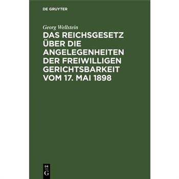 Das Reichsgesetz Über Die Angelegenheiten Der Freiwilligen Gerichtsbarkeit Vom 17. Mai 1898