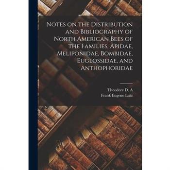 Notes on the Distribution and Bibliography of North American Bees of the Families, Apidae, Meliponidae, Bombidae, Euglossidae, and Anthophoridae