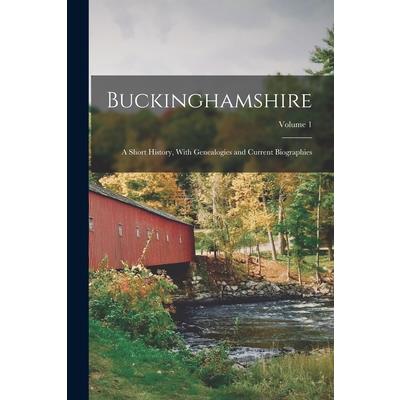 Buckinghamshire; a Short History, With Genealogies and Current Biographies; Volume 1