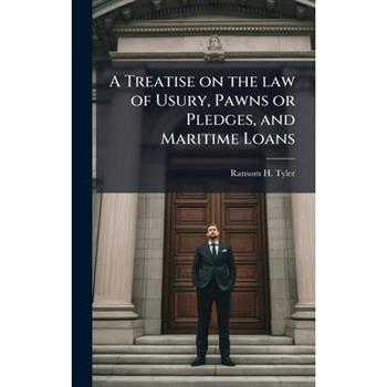A Treatise on the law of Usury, Pawns or Pledges, and Maritime Loans
