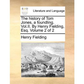 The History of Tom Jones, a Foundling. Vol.II. by Henry Fielding, Esq. Volume 2 of 2