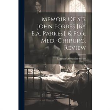 Memoir Of Sir John Forbes [by E.a. Parkes]. & For. Med.-chirurg. Review