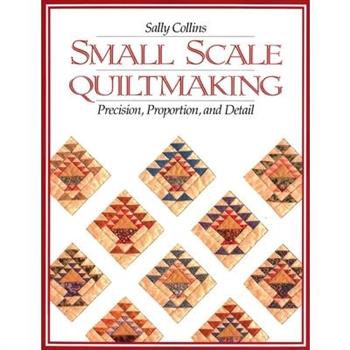 Small Scale Quiltmaking. Precision, Proportion, and Detail - Print on Demand Edition
