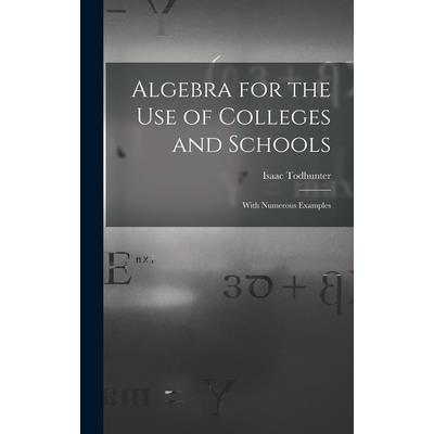 Algebra for the Use of Colleges and Schools