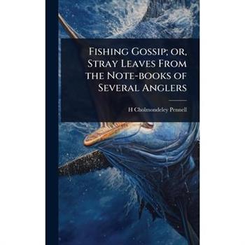 Fishing Gossip; or, Stray Leaves From the Note-books of Several Anglers