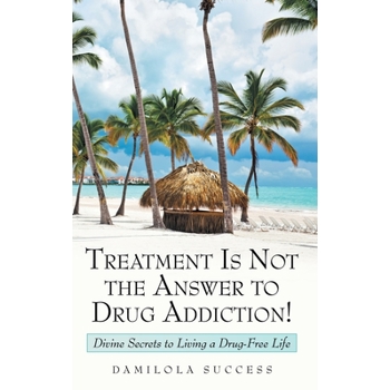 Treatment Is Not the Answer to Drug Addiction!